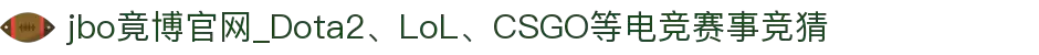 jbo竟博官网_Dota2、LoL、CSGO等电竞赛事竞猜